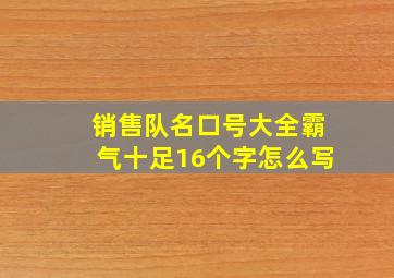 销售队名口号大全霸气十足16个字怎么写