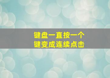 键盘一直按一个键变成连续点击