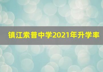 镇江索普中学2021年升学率