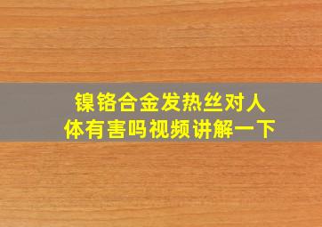 镍铬合金发热丝对人体有害吗视频讲解一下