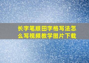 长字笔顺田字格写法怎么写视频教学图片下载