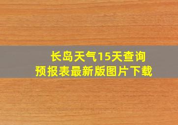 长岛天气15天查询预报表最新版图片下载