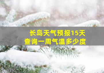 长岛天气预报15天查询一周气温多少度