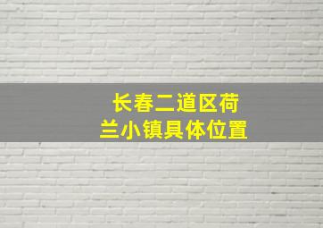 长春二道区荷兰小镇具体位置