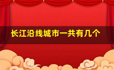 长江沿线城市一共有几个