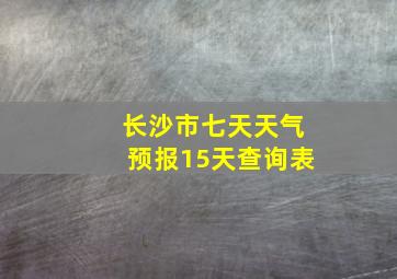 长沙市七天天气预报15天查询表