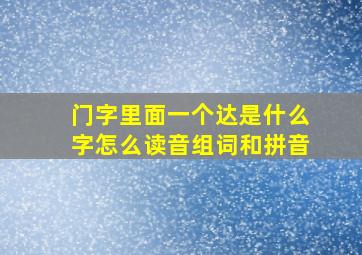 门字里面一个达是什么字怎么读音组词和拼音