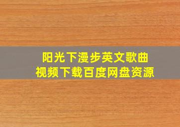 阳光下漫步英文歌曲视频下载百度网盘资源