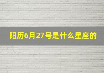 阳历6月27号是什么星座的