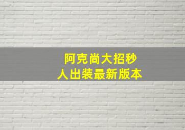 阿克尚大招秒人出装最新版本