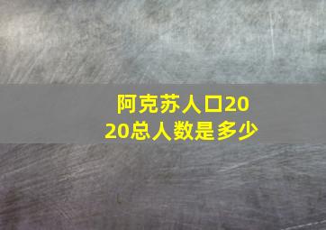 阿克苏人口2020总人数是多少