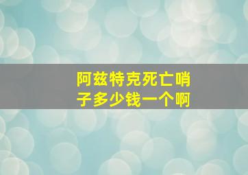 阿兹特克死亡哨子多少钱一个啊