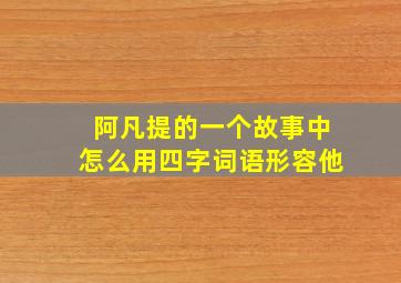 阿凡提的一个故事中怎么用四字词语形容他