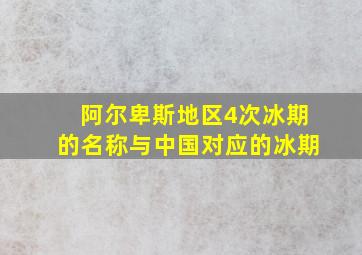 阿尔卑斯地区4次冰期的名称与中国对应的冰期