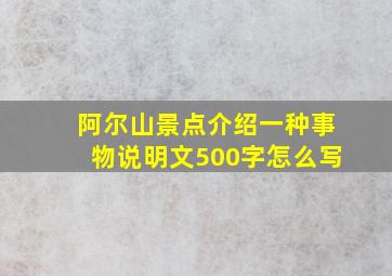 阿尔山景点介绍一种事物说明文500字怎么写