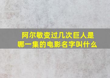 阿尔敏变过几次巨人是哪一集的电影名字叫什么