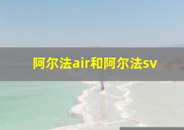 阿尔法air和阿尔法sv