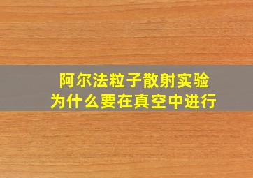 阿尔法粒子散射实验为什么要在真空中进行