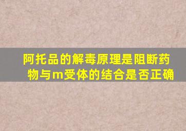 阿托品的解毒原理是阻断药物与m受体的结合是否正确