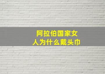 阿拉伯国家女人为什么戴头巾