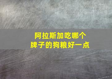 阿拉斯加吃哪个牌子的狗粮好一点