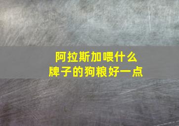 阿拉斯加喂什么牌子的狗粮好一点