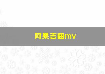 阿果吉曲mv