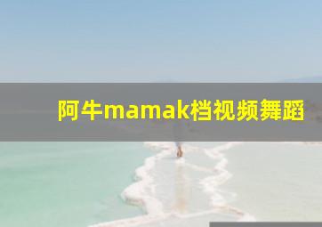 阿牛mamak档视频舞蹈