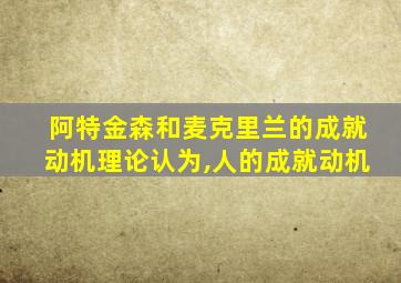 阿特金森和麦克里兰的成就动机理论认为,人的成就动机