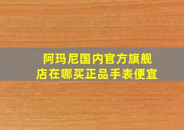 阿玛尼国内官方旗舰店在哪买正品手表便宜