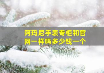 阿玛尼手表专柜和官网一样吗多少钱一个