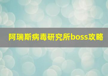 阿瑞斯病毒研究所boss攻略