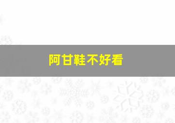 阿甘鞋不好看