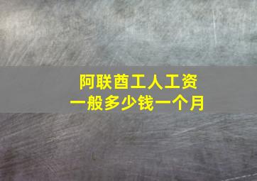 阿联酋工人工资一般多少钱一个月