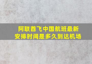 阿联酋飞中国航班最新安排时间是多久到达机场