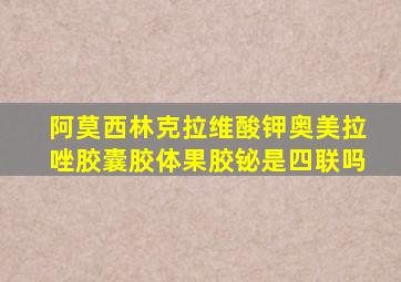 阿莫西林克拉维酸钾奥美拉唑胶囊胶体果胶铋是四联吗