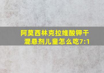 阿莫西林克拉维酸钾干混悬剂儿童怎么吃7:1