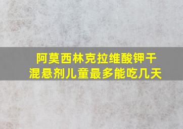 阿莫西林克拉维酸钾干混悬剂儿童最多能吃几天