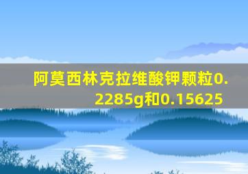 阿莫西林克拉维酸钾颗粒0.2285g和0.15625