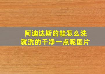 阿迪达斯的鞋怎么洗就洗的干净一点呢图片