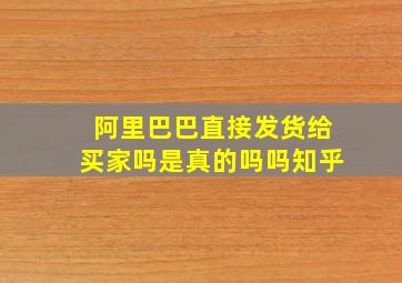 阿里巴巴直接发货给买家吗是真的吗吗知乎