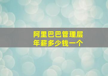 阿里巴巴管理层年薪多少钱一个