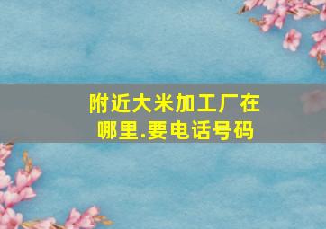 附近大米加工厂在哪里.要电话号码