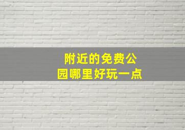 附近的免费公园哪里好玩一点