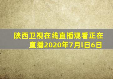 陕西卫视在线直播观看正在直播2020年7月l日6日