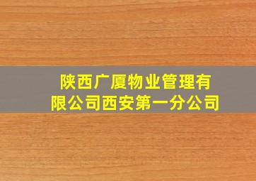 陕西广厦物业管理有限公司西安第一分公司