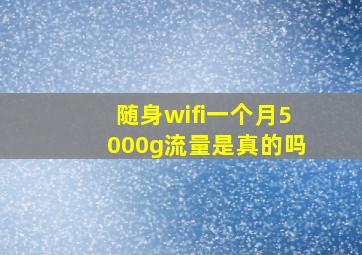 随身wifi一个月5000g流量是真的吗