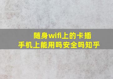 随身wifi上的卡插手机上能用吗安全吗知乎