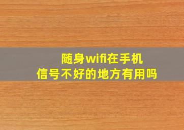 随身wifi在手机信号不好的地方有用吗