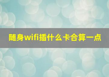 随身wifi插什么卡合算一点